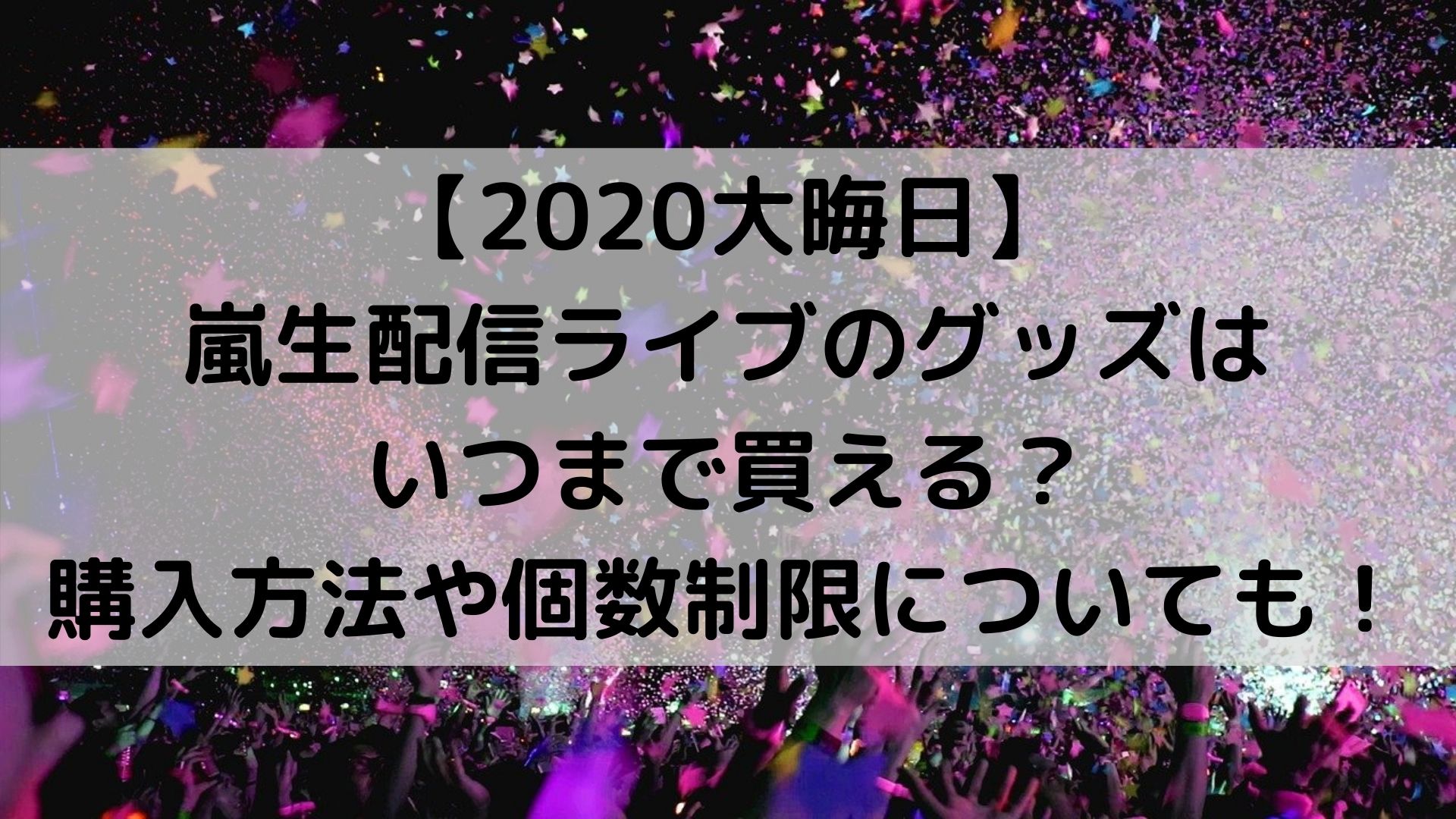 大晦日 嵐生配信ライブのグッズはいつまで買える 購入方法や個数制限についても ユノタロウのブログ